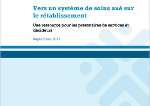 Vers un système de soins axé sur le rétablissement : Une ressource pour les prestataires de services et décideurs