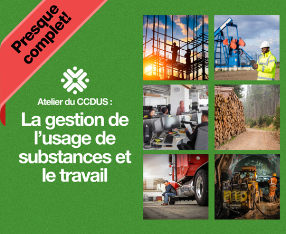 Promotion d'un atelier du CCDUS intitulé : « La gestion de l'usage de substances et le travail ». Bannière avec le texte : « Presque complet ! » Comprend des images des ateliers suivants : construction, pétrole et gaz, bureaux, foresterie, camionnage, mines.